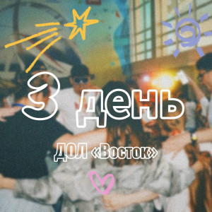 3 ДЕНЬ В ДОЛ «ВОСТОК» 2025 (1 СМЕНА)